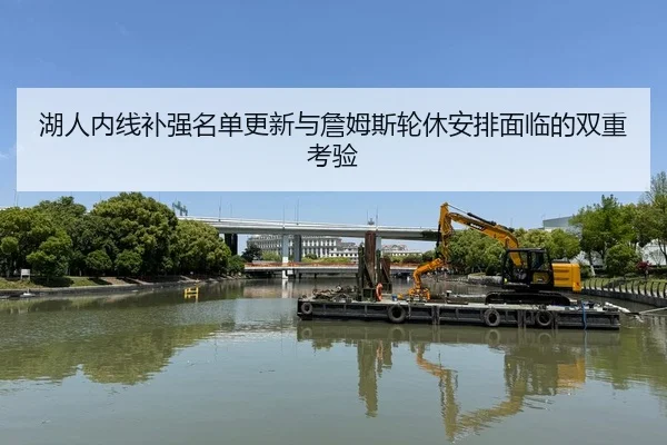 湖人内线补强名单更新与詹姆斯轮休安排面临的双重考验
